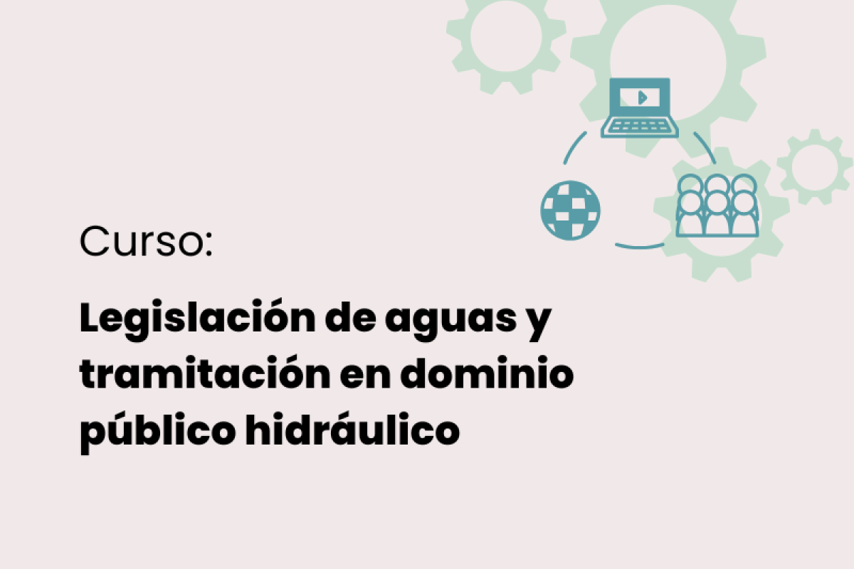 Curso sobre legislación de aguas y tramitación en dominio público hidráulico Curso sobre legislación de aguas y tramitación en dominio público hidráulico