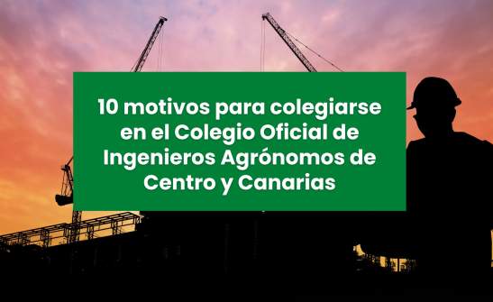 10 motivos para colegiarse en el Colegio Oficial de Ingenieros Agrónomos de Centro y Canarias