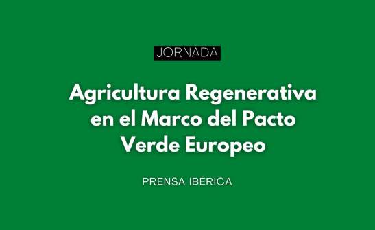 Jornada: "Agricultura Regenerativa en el Marco del Pacto Verde Europeo"