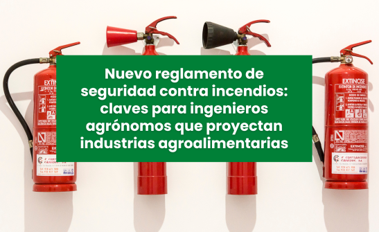 Nuevo reglamento de seguridad contra incendios: claves para ingenieros agrónomos que proyectan industrias agroalimentarias