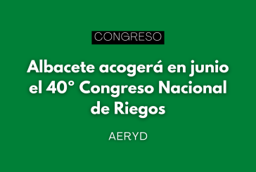 Albacete acogerá en junio el 40º Congreso Nacional de Riegos