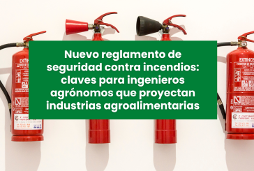 Nuevo reglamento de seguridad contra incendios: claves para ingenieros agrónomos que proyectan industrias agroalimentarias