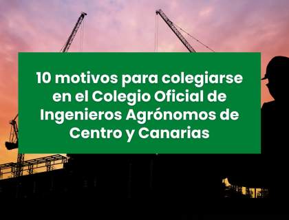 10 motivos para colegiarse en el Colegio Oficial de Ingenieros Agrónomos de Centro y Canarias