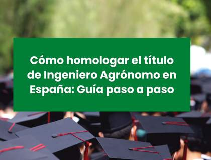 Cómo homologar tu título de Ingeniero Agrónomo en España: Guía paso a paso