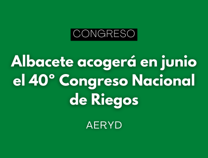 Albacete acogerá en junio el 40º Congreso Nacional de Riegos