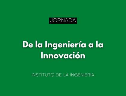 Jornada “De la Ingeniería a la Innovación”