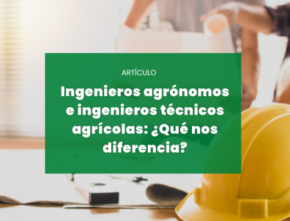 Ingenieros agrónomos e ingenieros técnicos agrícolas: ¿Qué nos diferencia?