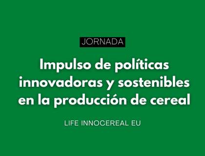 Jornada: Impulso de políticas innovadoras y sostenibles en la producción de cereal Jornada: Impulso de políticas innovadoras y sostenibles en la producción de cereal