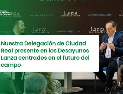 Nuestra Delegación de Ciudad Real presente en los Desayunos Lanza centrados en el futuro del campo