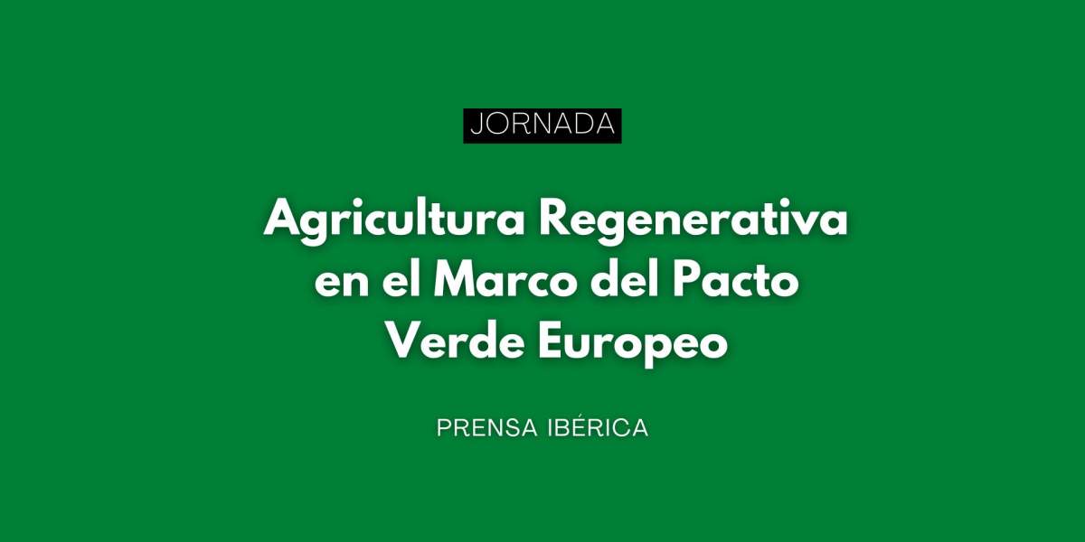 Jornada: "Agricultura Regenerativa en el Marco del Pacto Verde Europeo"