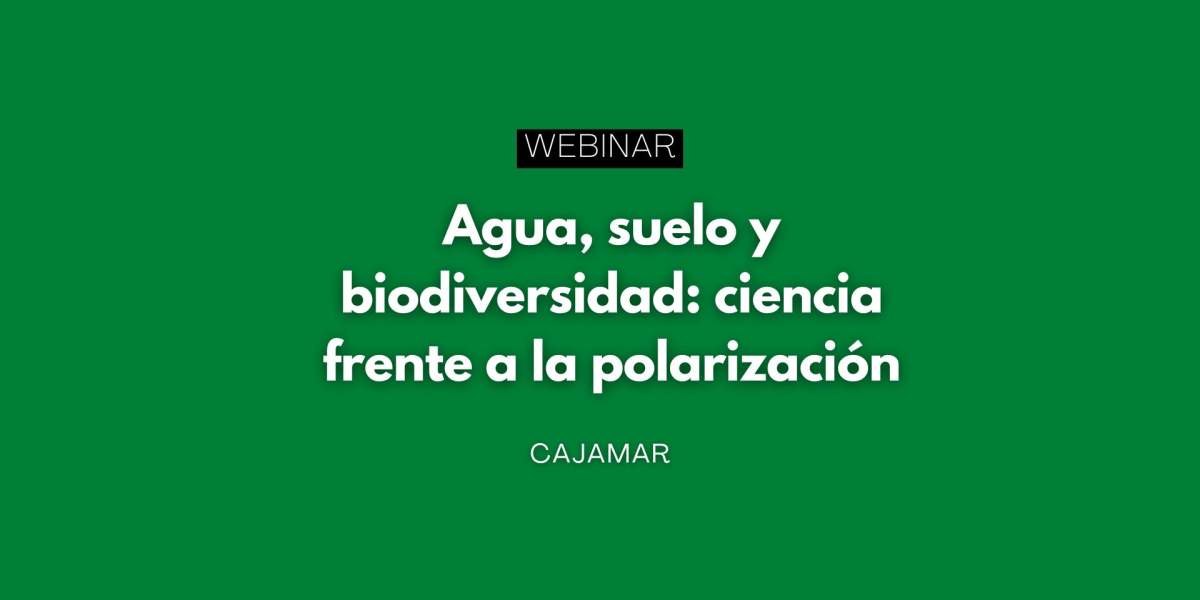 Webinar “Agua, suelo y biodiversidad: ciencia frente a la polarización”