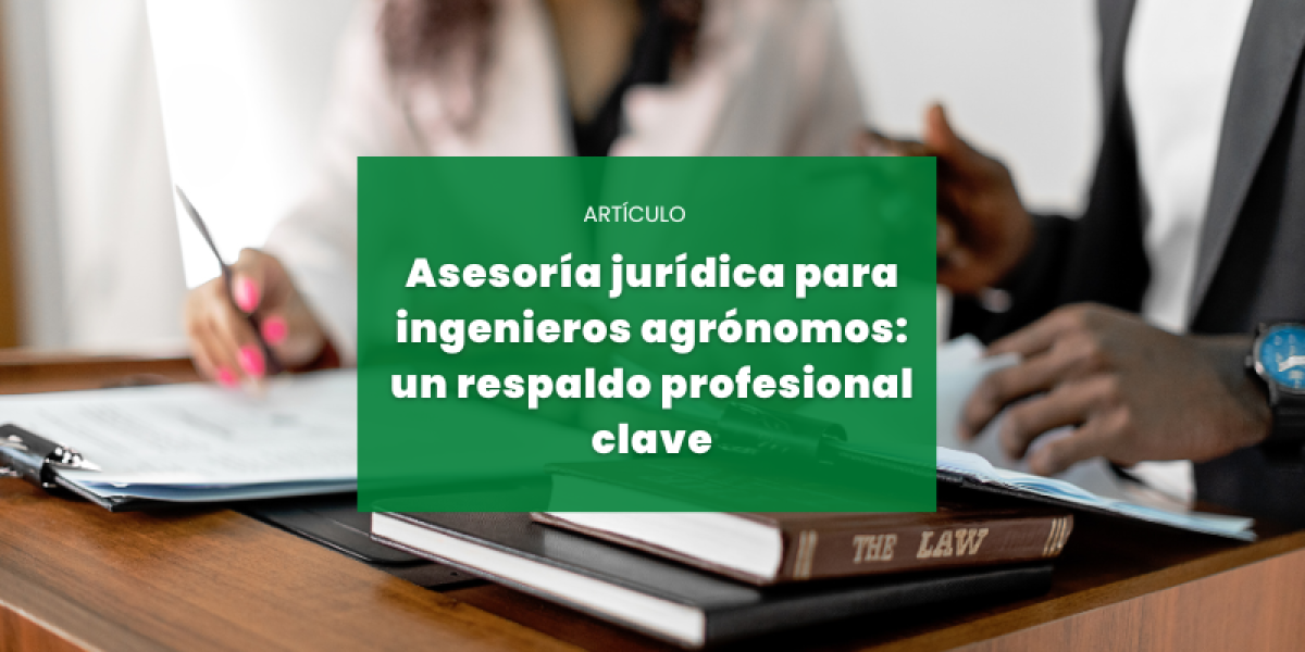 Asesoría jurídica para ingenieros agrónomos: un respaldo profesional clave