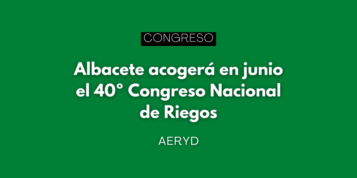 Albacete acogerá en junio el 40º Congreso Nacional de Riegos
