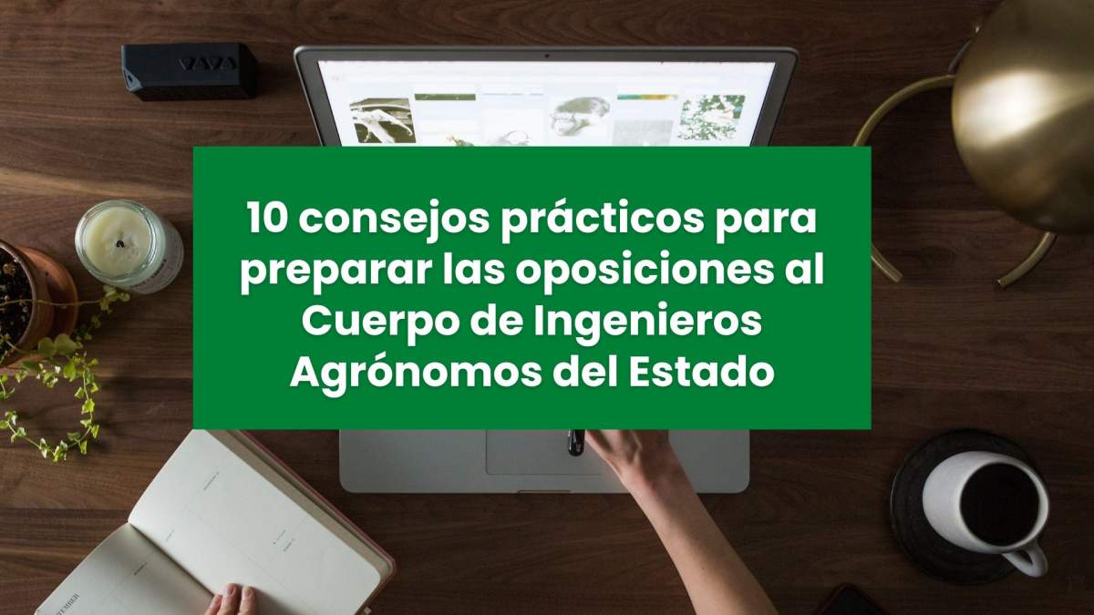 10 consejos prácticos para preparar las oposiciones al Cuerpo de Ingenieros Agrónomos del Estado