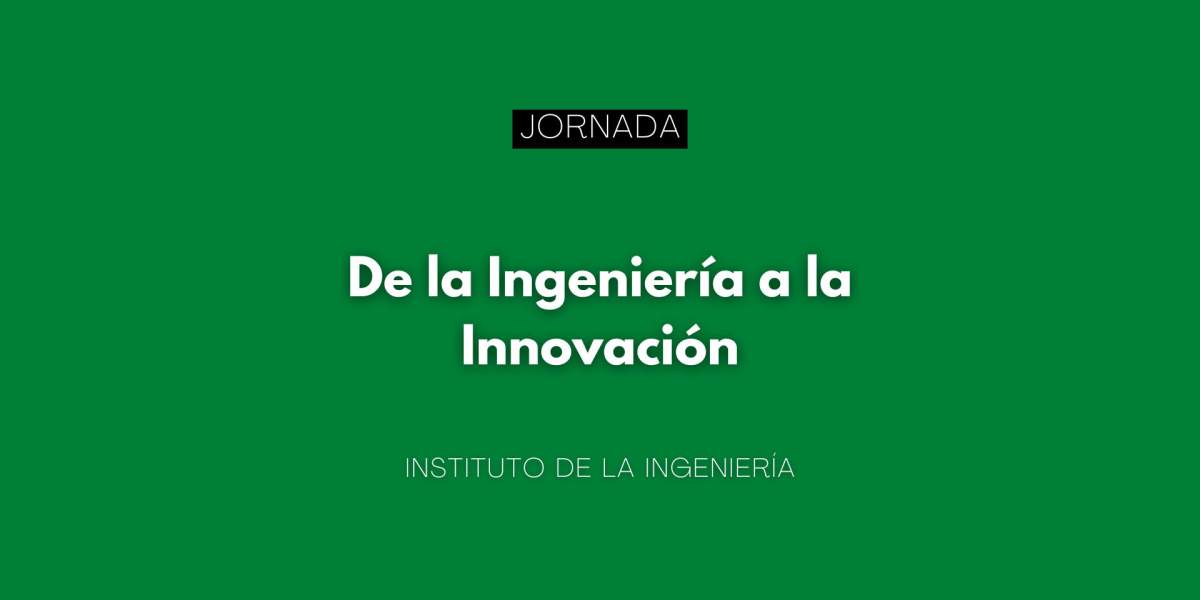 Jornada “De la Ingeniería a la Innovación”