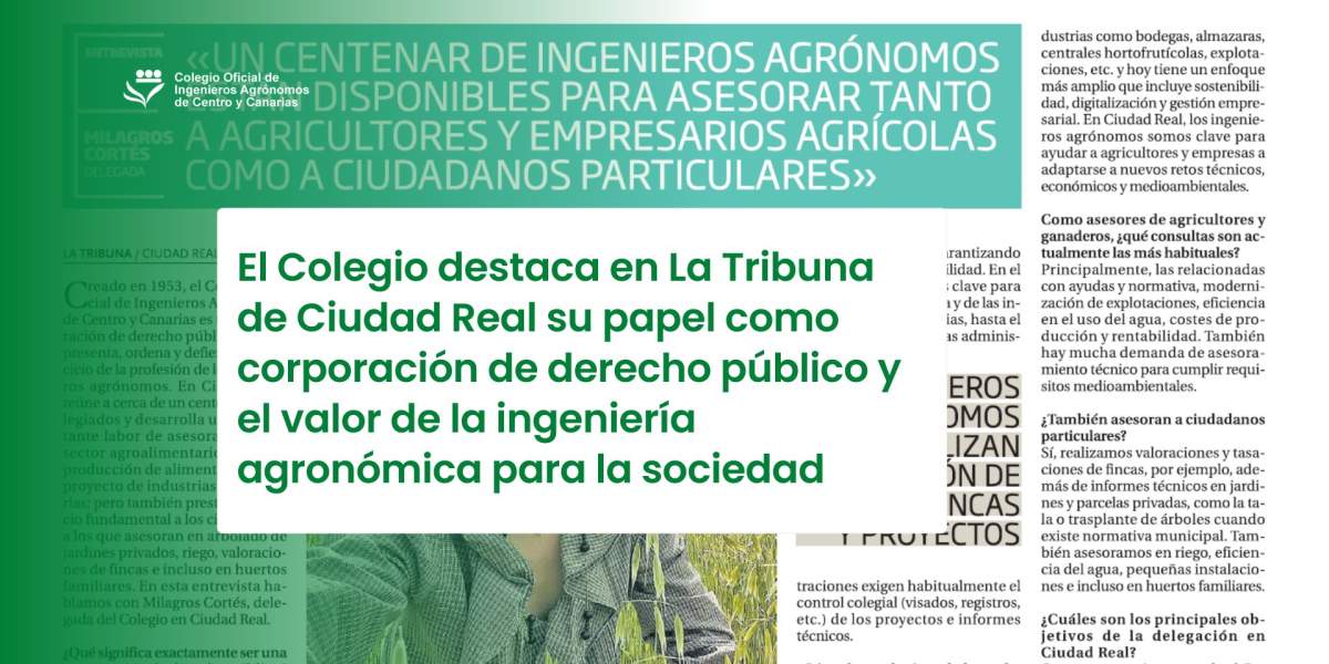 El Colegio destaca en La Tribuna de Ciudad Real su papel como corporación de derecho público y el valor de la ingeniería agronómica para la sociedad