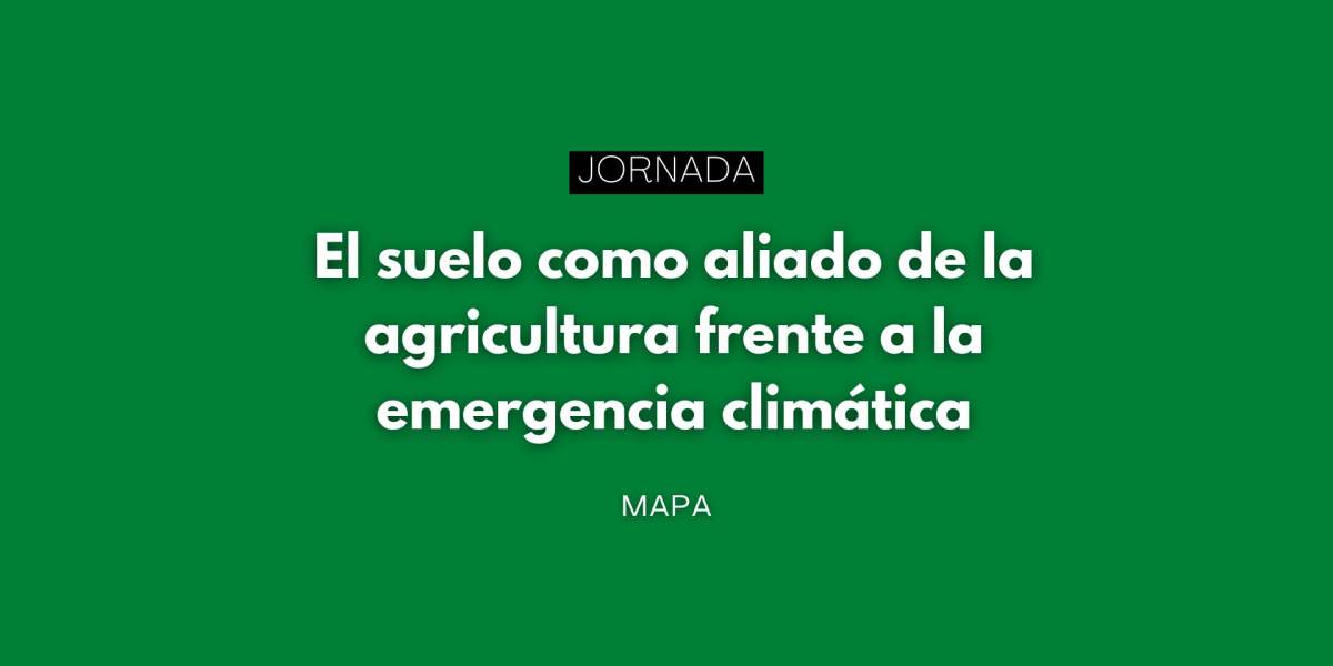 Jornada: El suelo como aliado de la agricultura frente a la emergencia climática