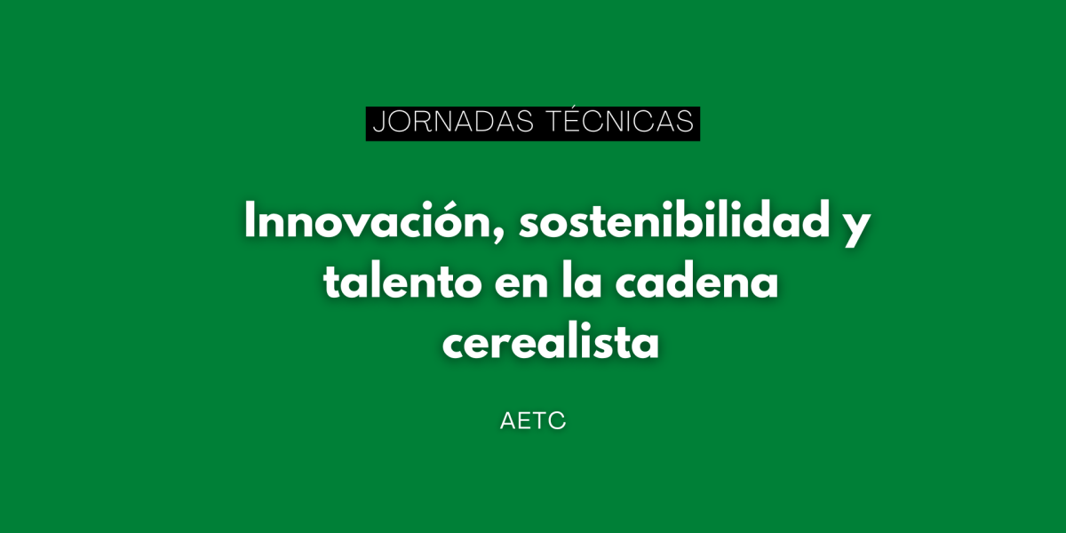 XXXVII Jornadas Técnicas de la AETC: innovación, sostenibilidad y talento en la cadena cerealista