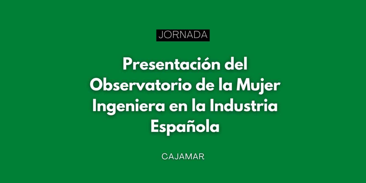 presentación del Observatorio de la Mujer Ingeniera en la Industria Española