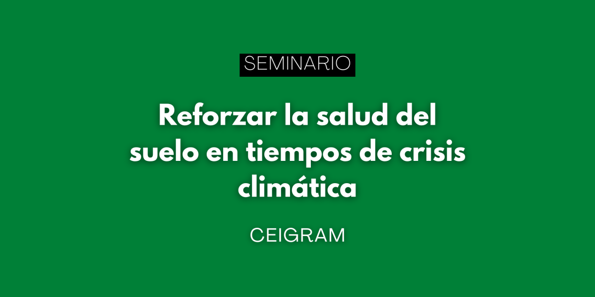 Seminario CEIGRAM: Reforzar la salud del suelo ante la crisis climática