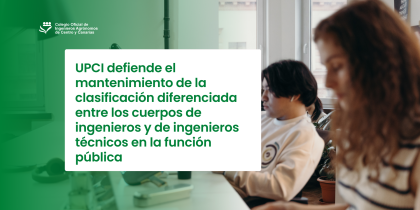 UPCI defiende el mantenimiento de la clasificación diferenciada entre los Cuerpos de Ingenieros y de Ingenieros Técnicos en la función pública